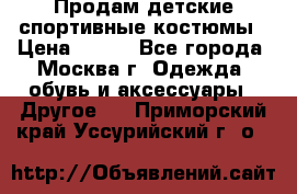 Продам детские спортивные костюмы › Цена ­ 250 - Все города, Москва г. Одежда, обувь и аксессуары » Другое   . Приморский край,Уссурийский г. о. 